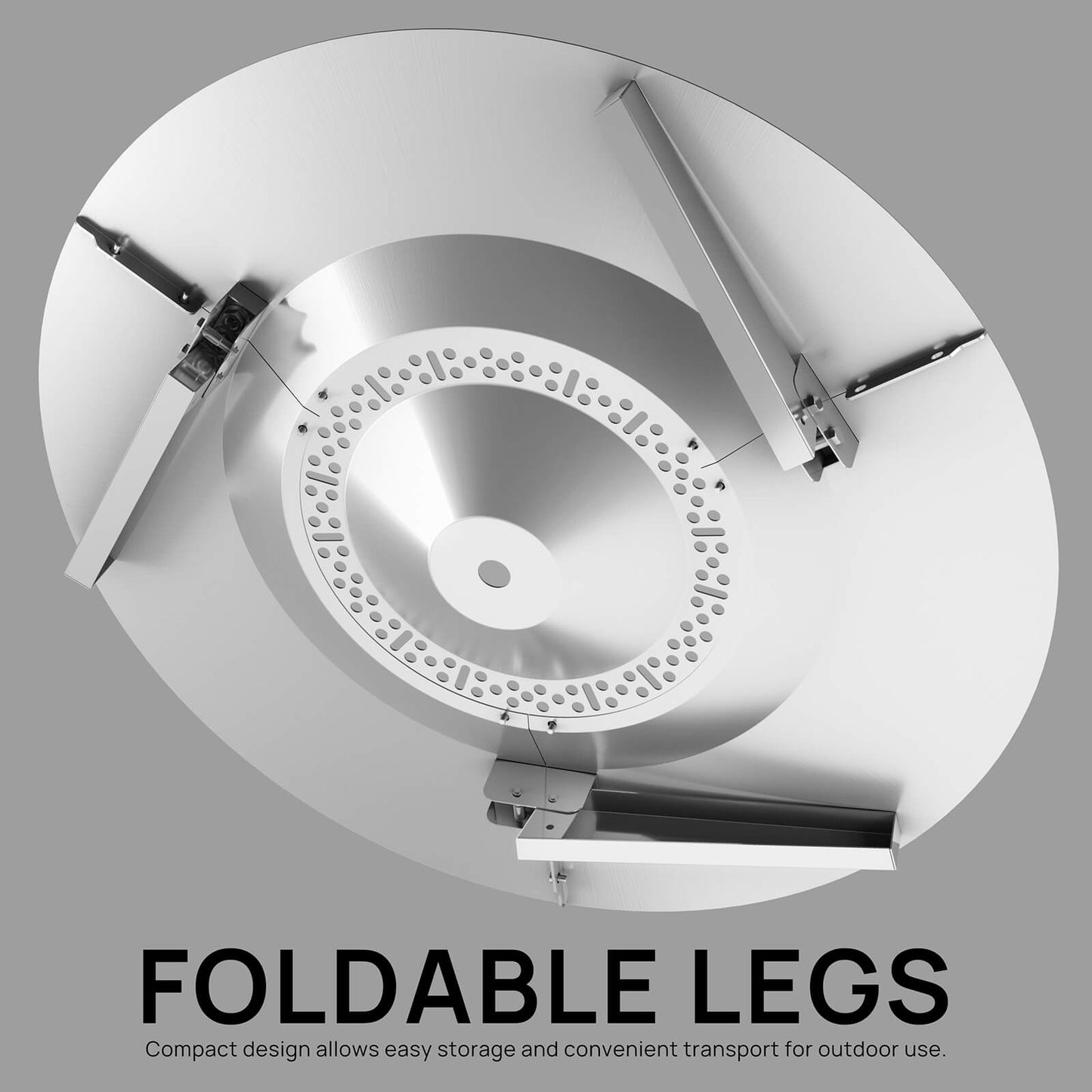 FOLDABLE LEGS
Compact design allows easy storage and convenient transport for outdoor use.
