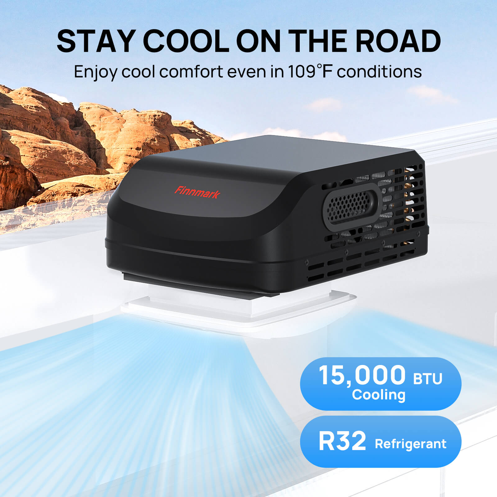 STAY COOL ON THE ROAD
Enjoy cool comfort even in 109℉ conditions.


15,000 BTU Cooling
R32  Refrigerant
